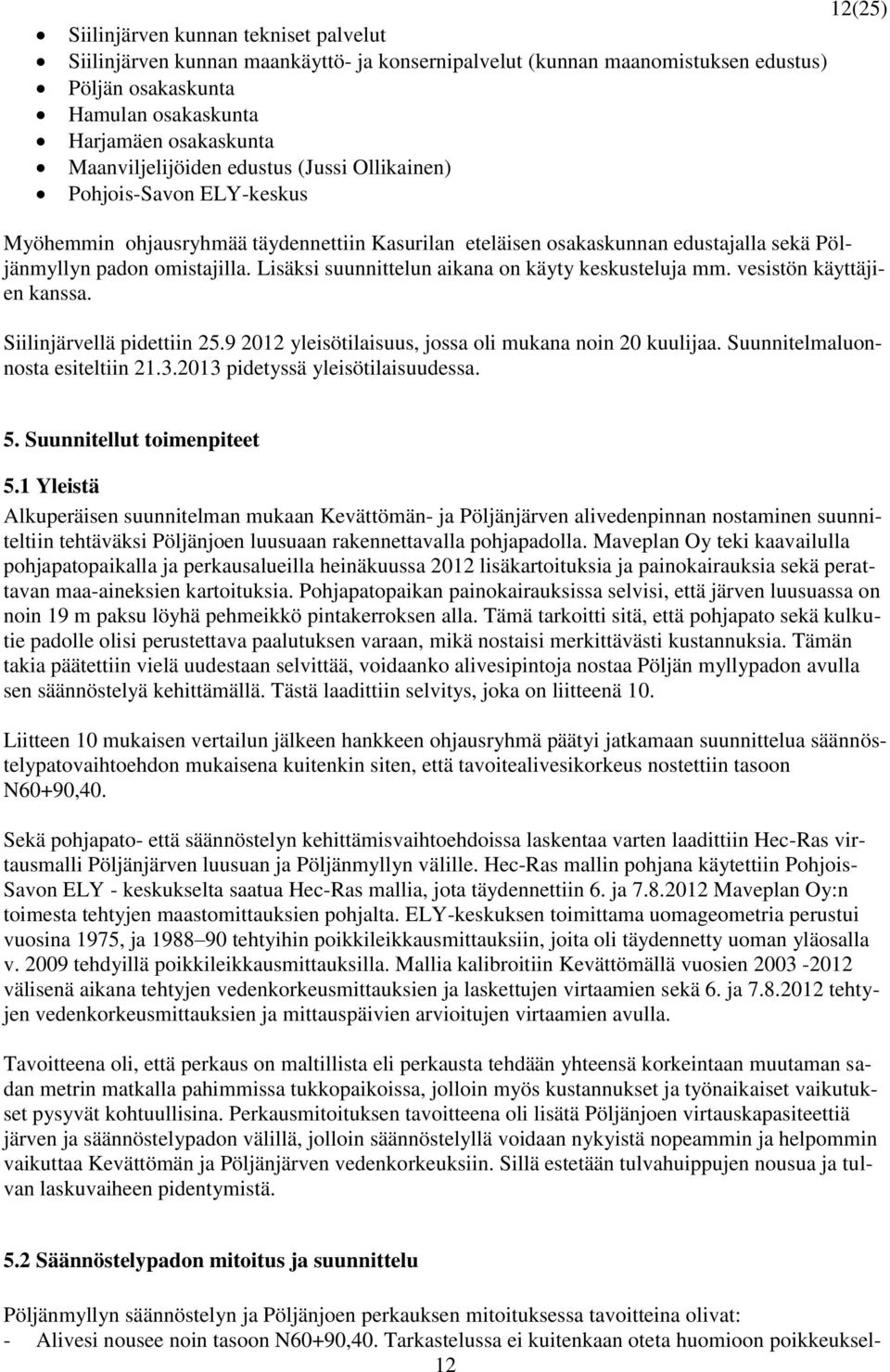 Lisäksi suunnittelun aikana on käyty keskusteluja mm. vesistön käyttäjien kanssa. Siilinjärvellä pidettiin 25.9 2012 yleisötilaisuus, jossa oli mukana noin 20 kuulijaa.