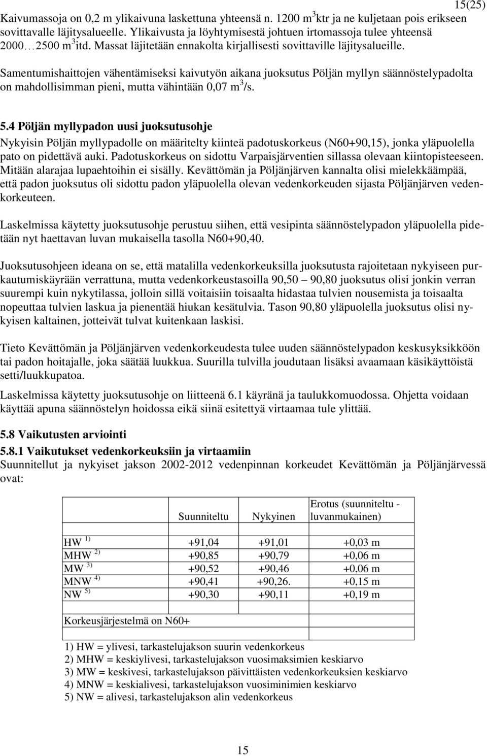 Samentumishaittojen vähentämiseksi kaivutyön aikana juoksutus Pöljän myllyn säännöstelypadolta on mahdollisimman pieni, mutta vähintään 0,07 m 3 /s. 5.