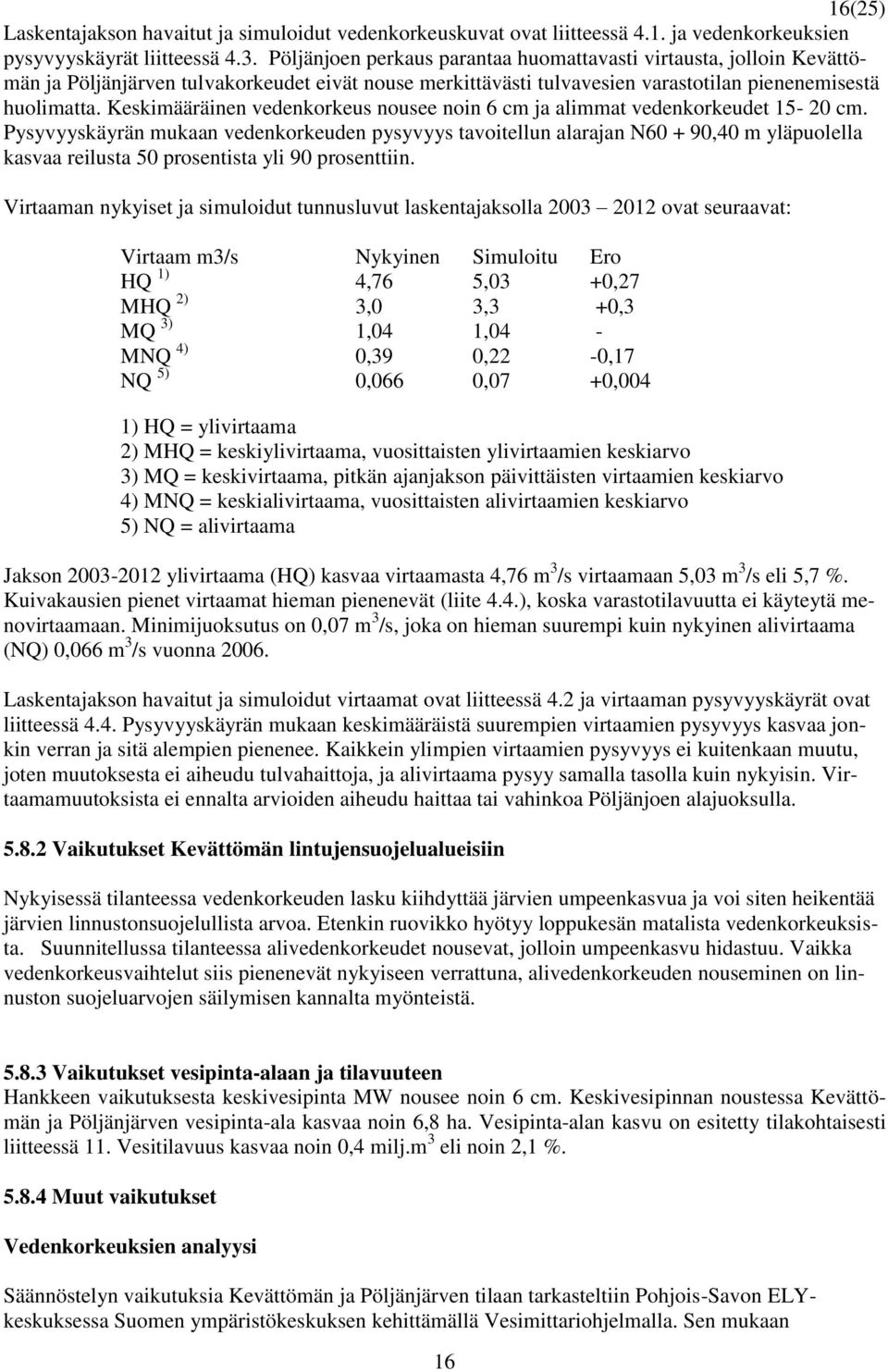 Keskimääräinen vedenkorkeus nousee noin 6 cm ja alimmat vedenkorkeudet 15-20 cm.