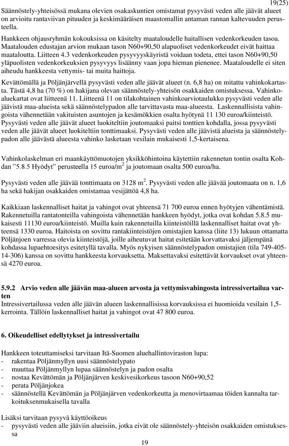 Maatalouden edustajan arvion mukaan tason N60+90,50 alapuoliset vedenkorkeudet eivät haittaa maataloutta. Liitteen 4.