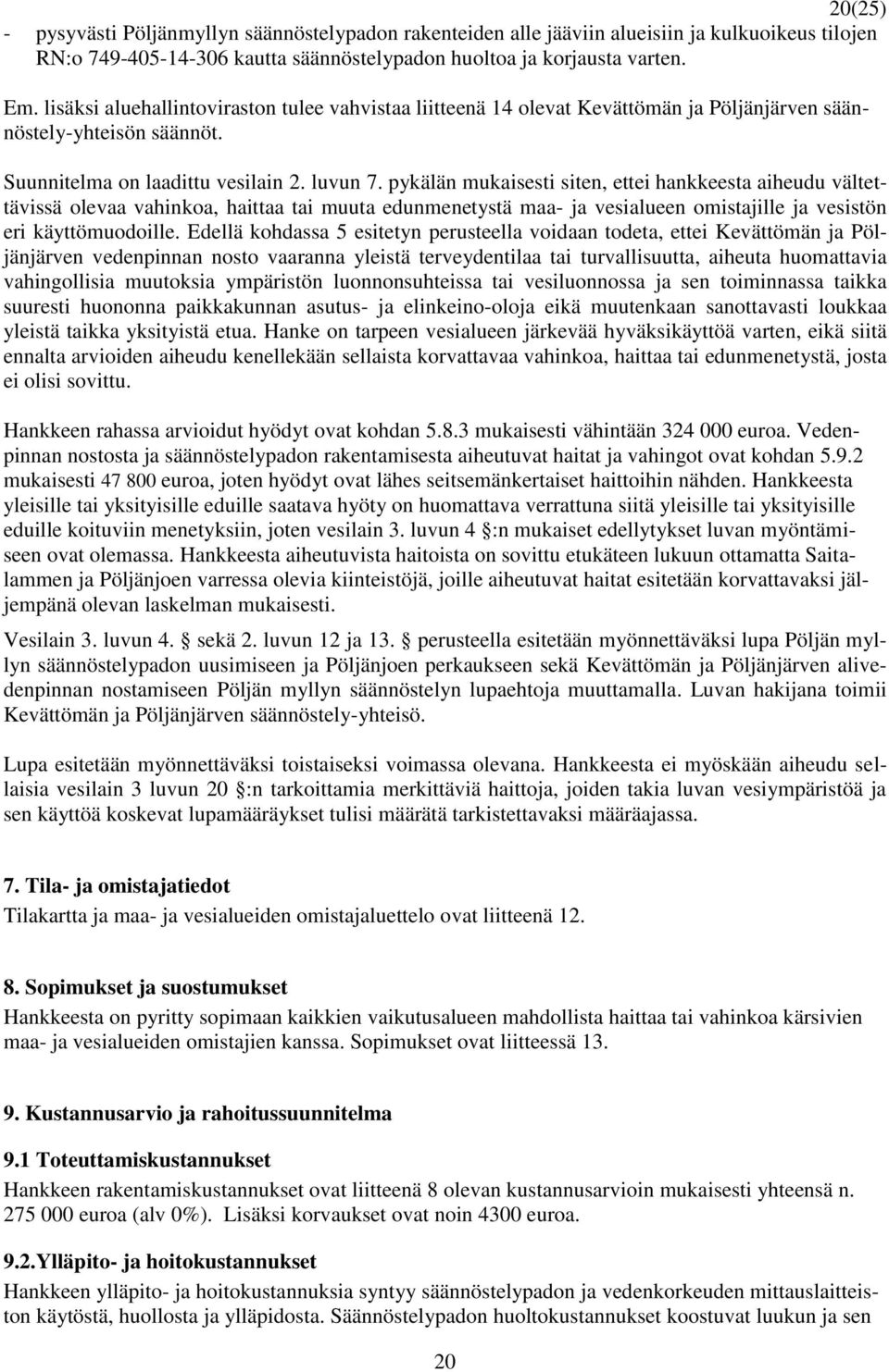 pykälän mukaisesti siten, ettei hankkeesta aiheudu vältettävissä olevaa vahinkoa, haittaa tai muuta edunmenetystä maa- ja vesialueen omistajille ja vesistön eri käyttömuodoille.