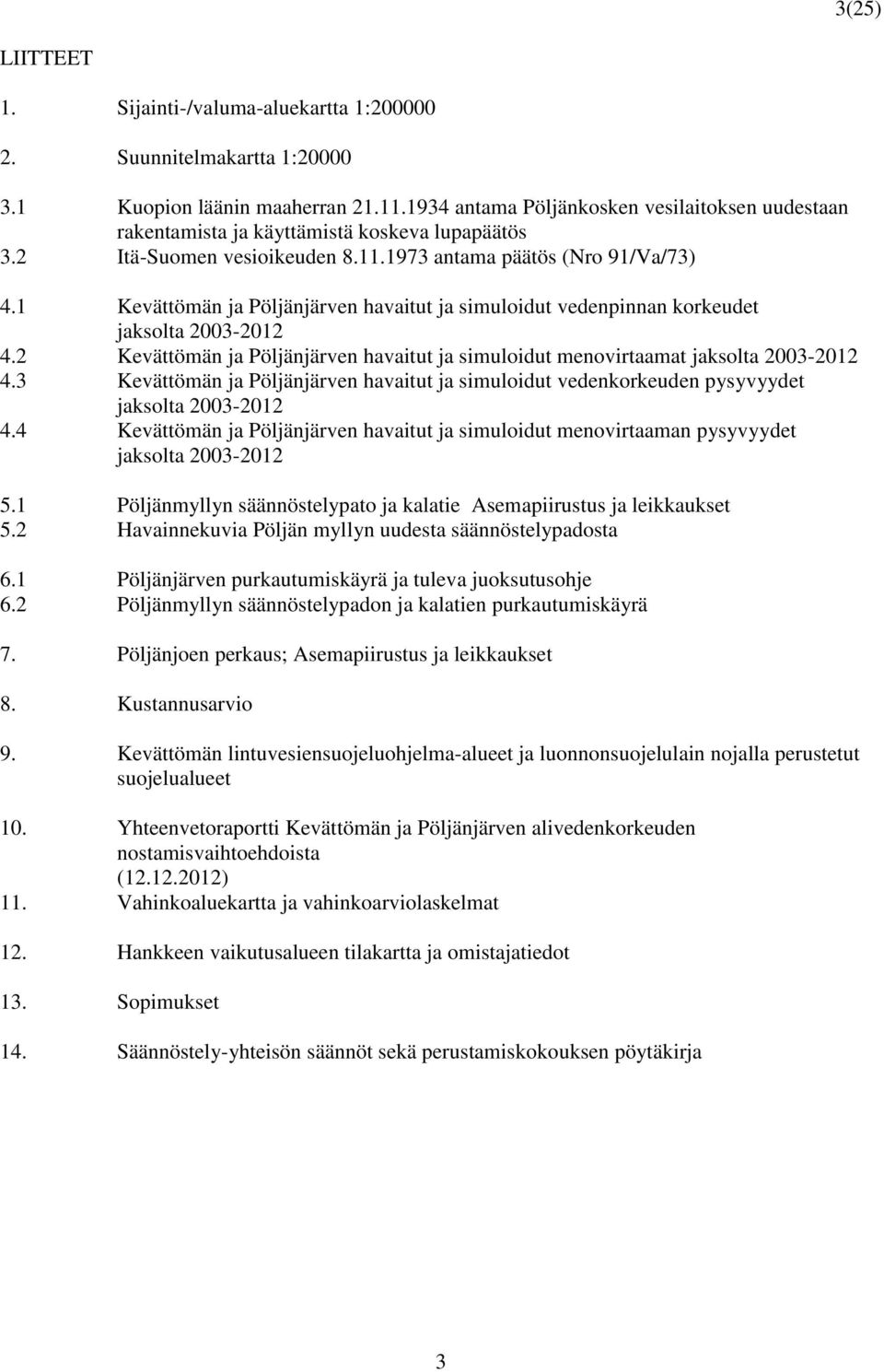 1 Kevättömän ja Pöljänjärven havaitut ja simuloidut vedenpinnan korkeudet jaksolta 2003-2012 4.2 Kevättömän ja Pöljänjärven havaitut ja simuloidut menovirtaamat jaksolta 2003-2012 4.