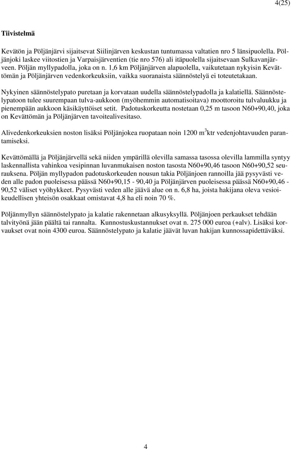 1,6 km Pöljänjärven alapuolella, vaikutetaan nykyisin Kevättömän ja Pöljänjärven vedenkorkeuksiin, vaikka suoranaista säännöstelyä ei toteutetakaan.