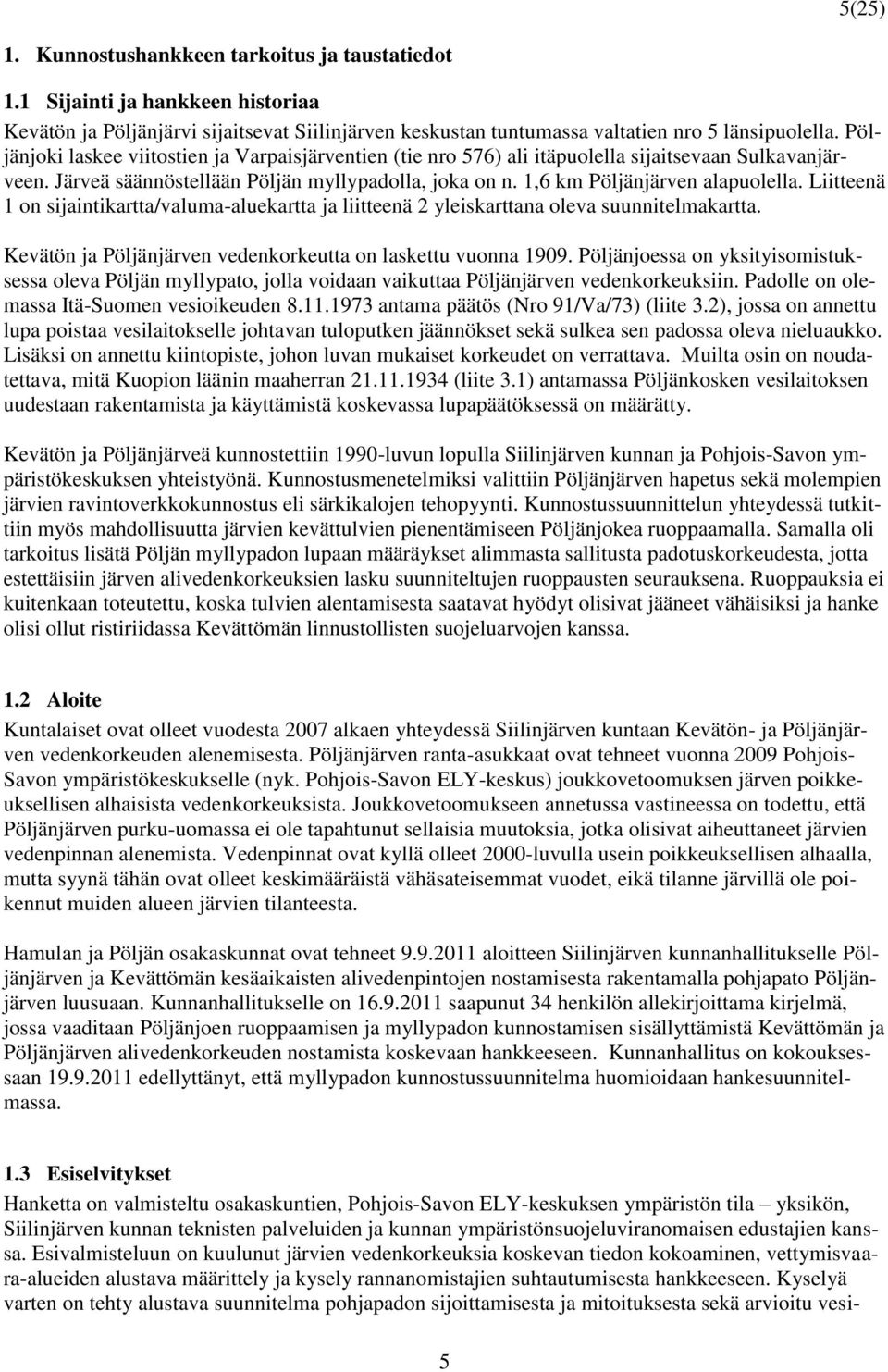 Liitteenä 1 on sijaintikartta/valuma-aluekartta ja liitteenä 2 yleiskarttana oleva suunnitelmakartta. Kevätön ja Pöljänjärven vedenkorkeutta on laskettu vuonna 1909.