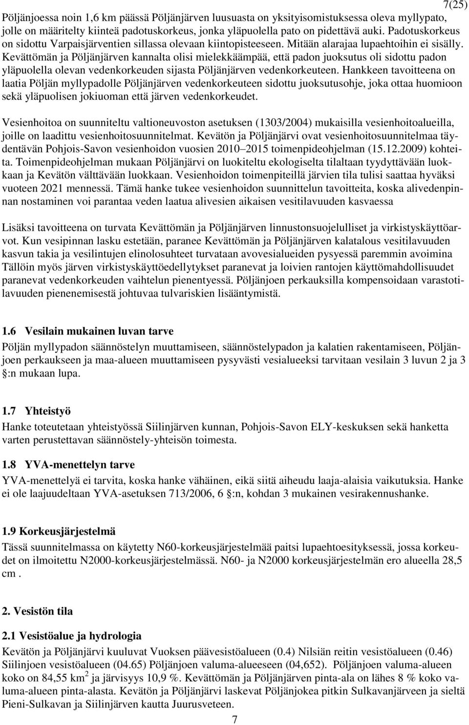 Kevättömän ja Pöljänjärven kannalta olisi mielekkäämpää, että padon juoksutus oli sidottu padon yläpuolella olevan vedenkorkeuden sijasta Pöljänjärven vedenkorkeuteen.