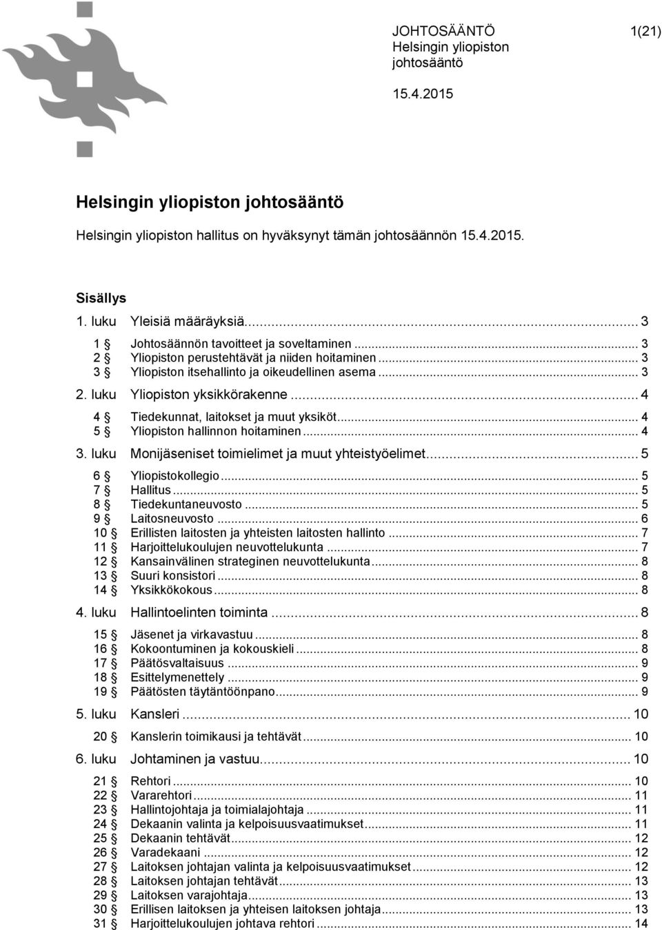 .. 4 5 Yliopiston hallinnon hoitaminen... 4 3. luku Monijäseniset toimielimet ja muut yhteistyöelimet... 5 6 Yliopistokollegio... 5 7 Hallitus... 5 8 Tiedekuntaneuvosto... 5 9 Laitosneuvosto.