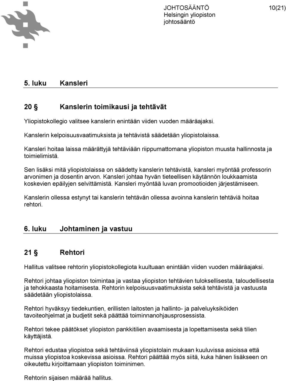 Sen lisäksi mitä yliopistolaissa on säädetty kanslerin tehtävistä, kansleri myöntää professorin arvonimen ja dosentin arvon.