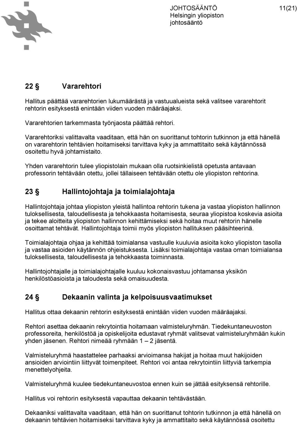 Vararehtoriksi valittavalta vaaditaan, että hän on suorittanut tohtorin tutkinnon ja että hänellä on vararehtorin tehtävien hoitamiseksi tarvittava kyky ja ammattitaito sekä käytännössä osoitettu