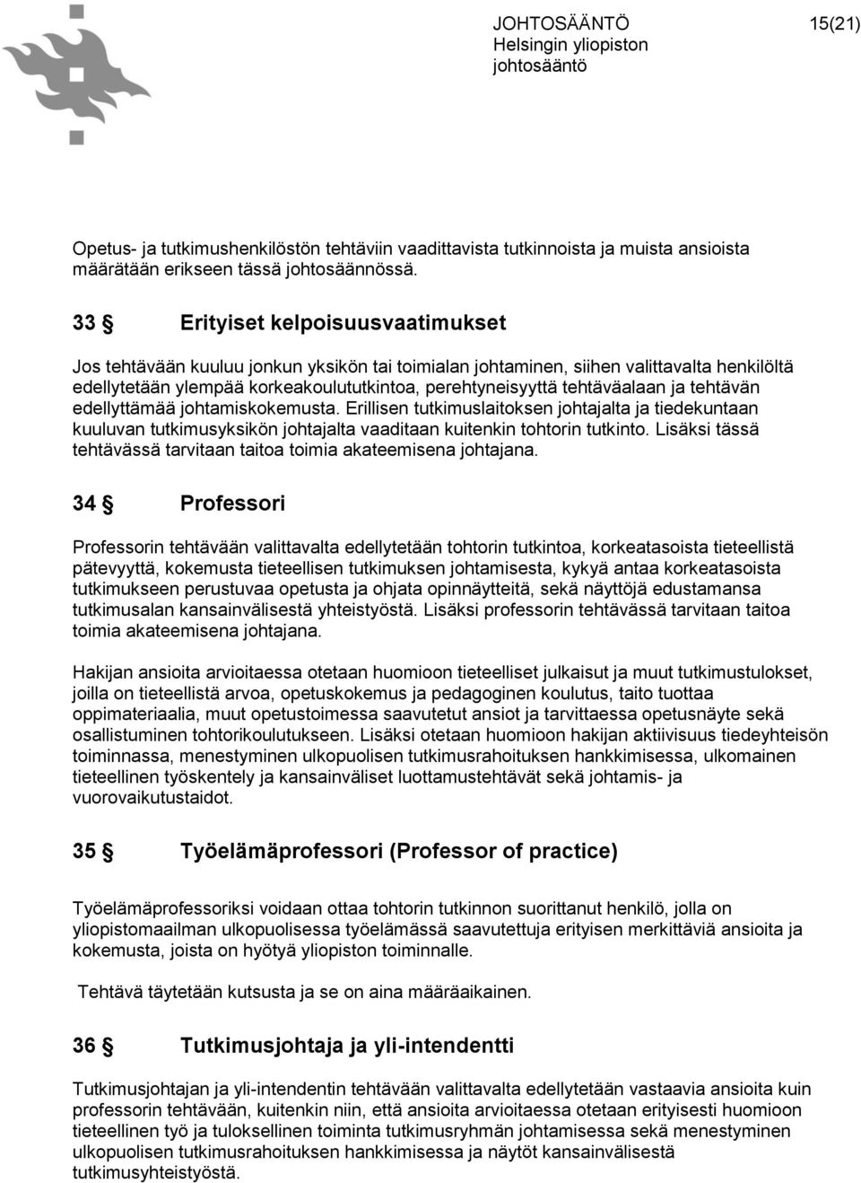 tehtäväalaan ja tehtävän edellyttämää johtamiskokemusta. Erillisen tutkimuslaitoksen johtajalta ja tiedekuntaan kuuluvan tutkimusyksikön johtajalta vaaditaan kuitenkin tohtorin tutkinto.