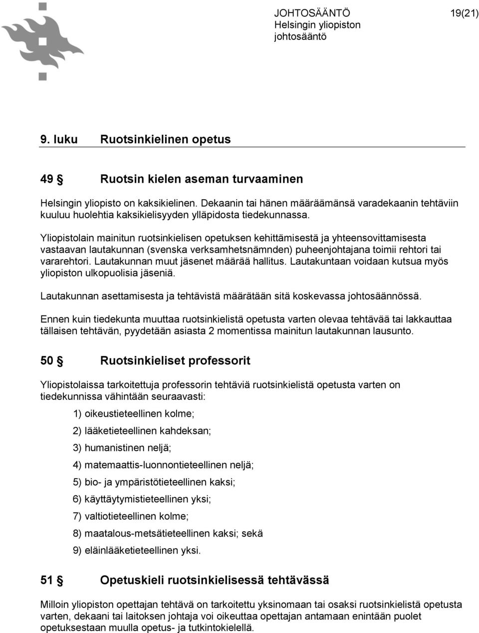 Yliopistolain mainitun ruotsinkielisen opetuksen kehittämisestä ja yhteensovittamisesta vastaavan lautakunnan (svenska verksamhetsnämnden) puheenjohtajana toimii rehtori tai vararehtori.