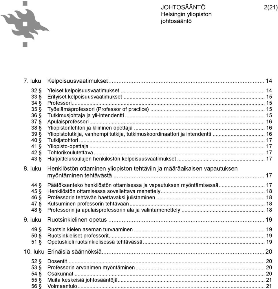 .. 16 39 Yliopistotutkija, vanhempi tutkija, tutkimuskoordinaattori ja intendentti... 16 40 Tutkijatohtori... 17 41 Yliopisto-opettaja... 17 42 Tohtorikoulutettava.