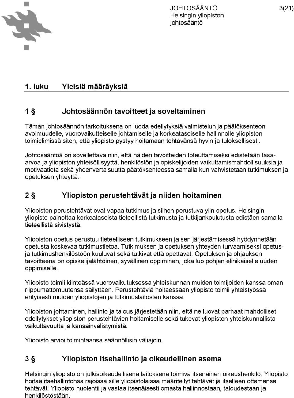 korkeatasoiselle hallinnolle yliopiston toimielimissä siten, että yliopisto pystyy hoitamaan tehtävänsä hyvin ja tuloksellisesti.