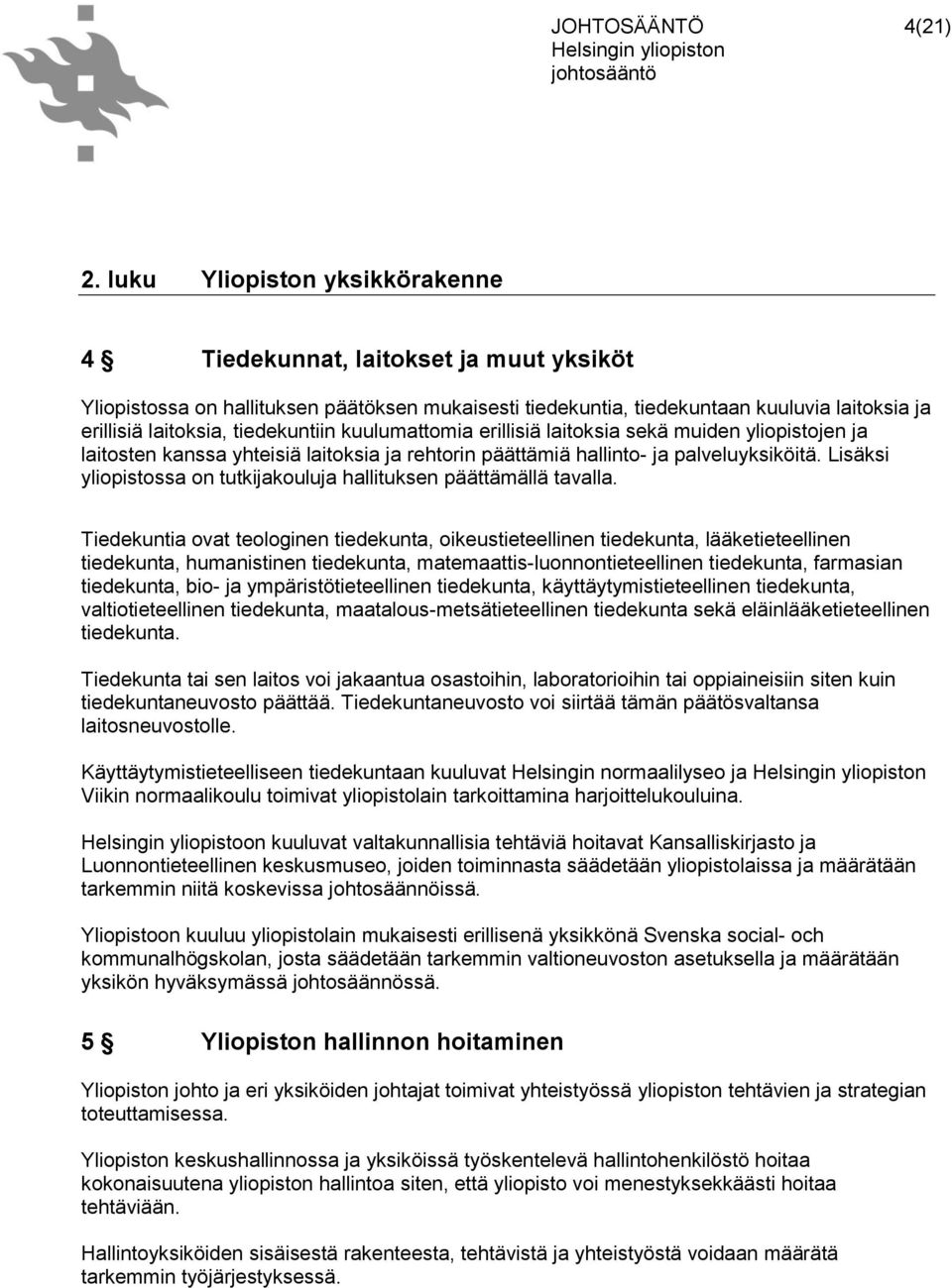 tiedekuntiin kuulumattomia erillisiä laitoksia sekä muiden yliopistojen ja laitosten kanssa yhteisiä laitoksia ja rehtorin päättämiä hallinto- ja palveluyksiköitä.