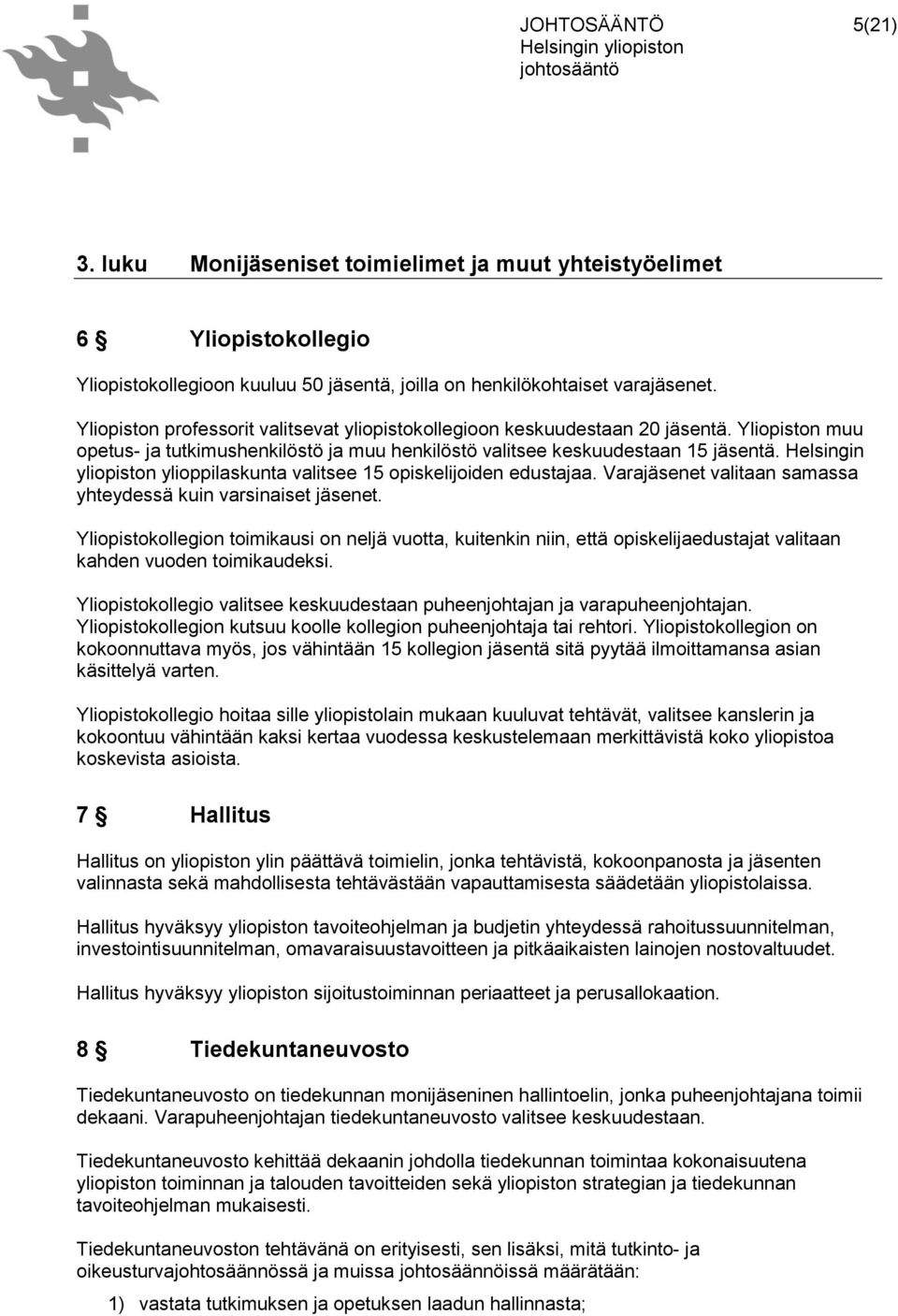 Helsingin yliopiston ylioppilaskunta valitsee 15 opiskelijoiden edustajaa. Varajäsenet valitaan samassa yhteydessä kuin varsinaiset jäsenet.