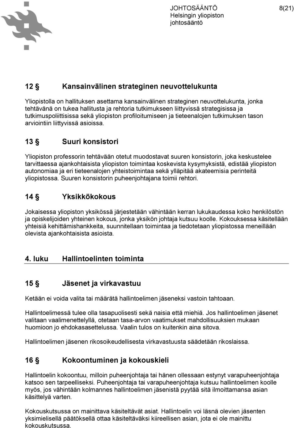 13 Suuri konsistori Yliopiston professorin tehtävään otetut muodostavat suuren konsistorin, joka keskustelee tarvittaessa ajankohtaisista yliopiston toimintaa koskevista kysymyksistä, edistää