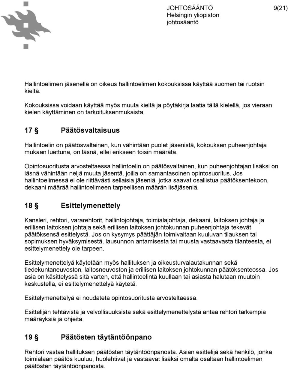 17 Päätösvaltaisuus Hallintoelin on päätösvaltainen, kun vähintään puolet jäsenistä, kokouksen puheenjohtaja mukaan luettuna, on läsnä, ellei erikseen toisin määrätä.