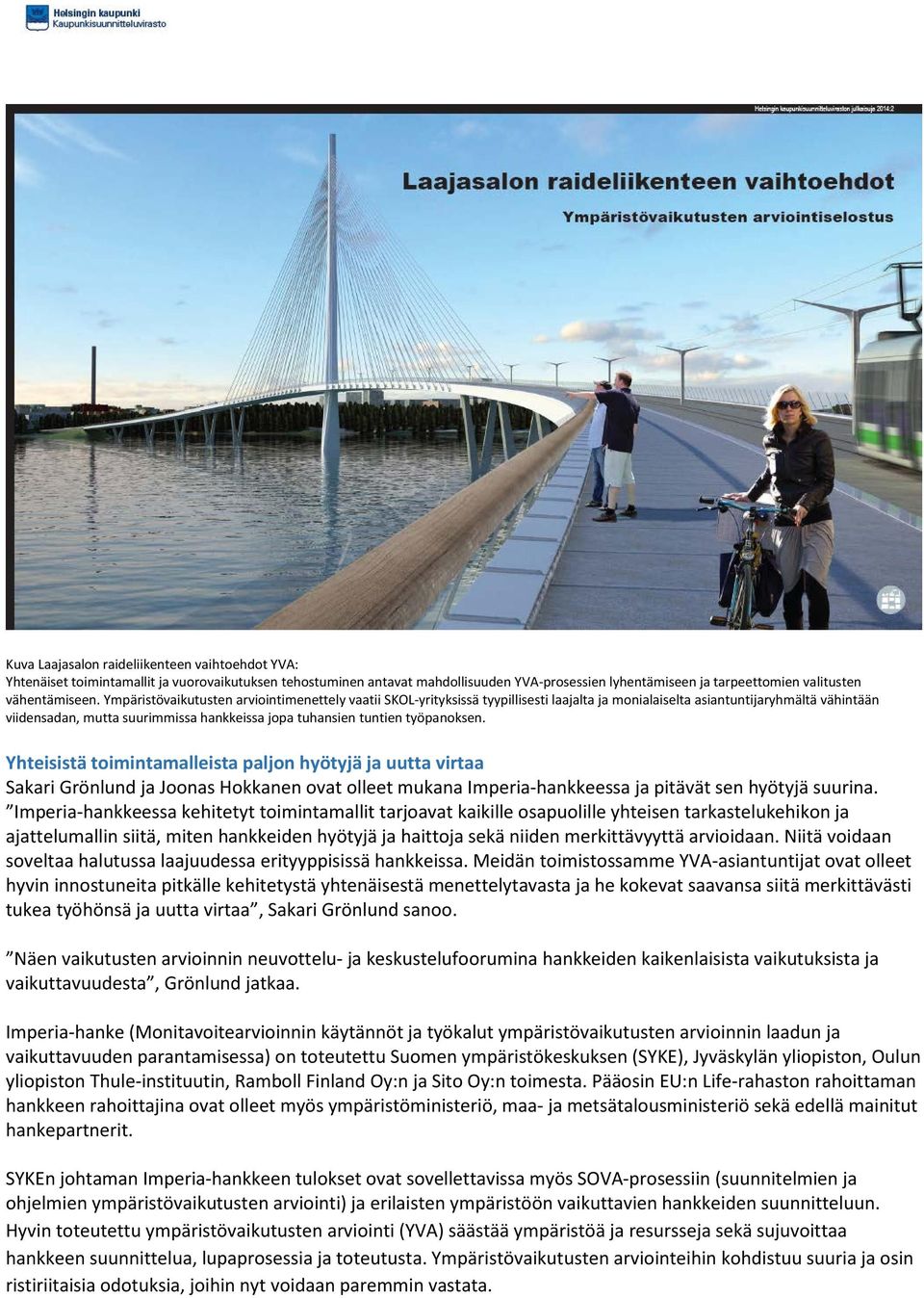 Ympäristövaikutusten arviointimenettely vaatii SKOL-yrityksissä tyypillisesti laajalta ja monialaiselta asiantuntijaryhmältä vähintään viidensadan, mutta suurimmissa hankkeissa jopa tuhansien tuntien