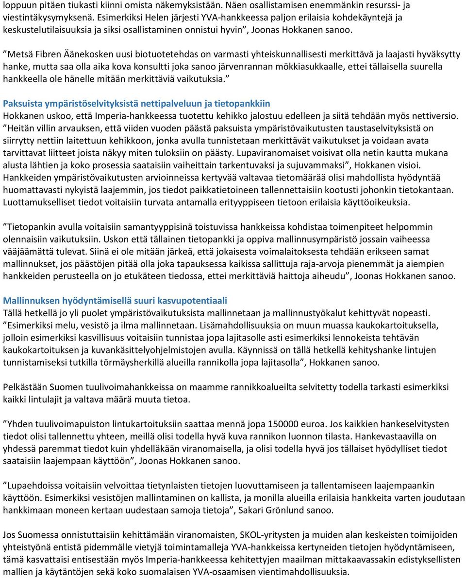 Metsä Fibren Äänekosken uusi biotuotetehdas on varmasti yhteiskunnallisesti merkittävä ja laajasti hyväksytty hanke, mutta saa olla aika kova konsultti joka sanoo järvenrannan mökkiasukkaalle, ettei