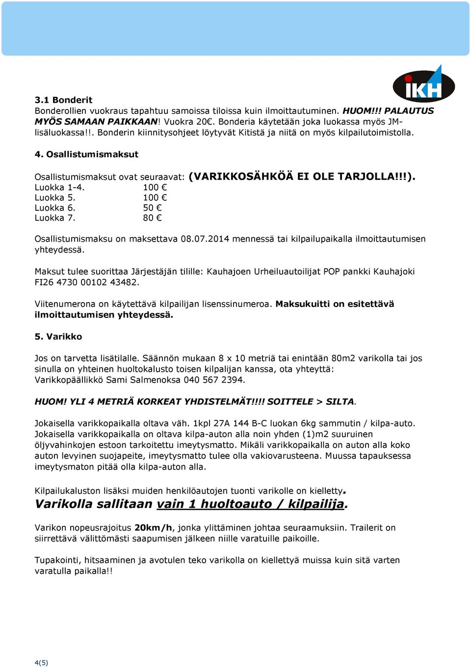 100 Luokka 5. 100 Luokka 6. 50 Luokka 7. 80 Osallistumismaksu on maksettava 08.07.2014 mennessä tai kilpailupaikalla ilmoittautumisen yhteydessä.