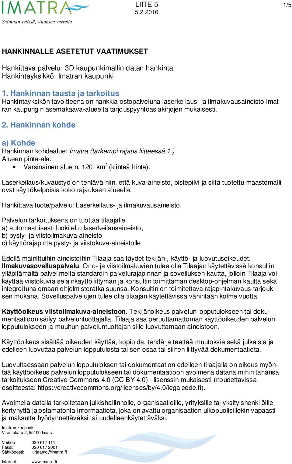 Hankinnan kohde a) Kohde Hankinnan kohdealue: Imatra (tarkempi rajaus liitteessä 1.) Alueen pinta-ala: Varsinainen alue n. 120 km 2 (kiinteä hinta).