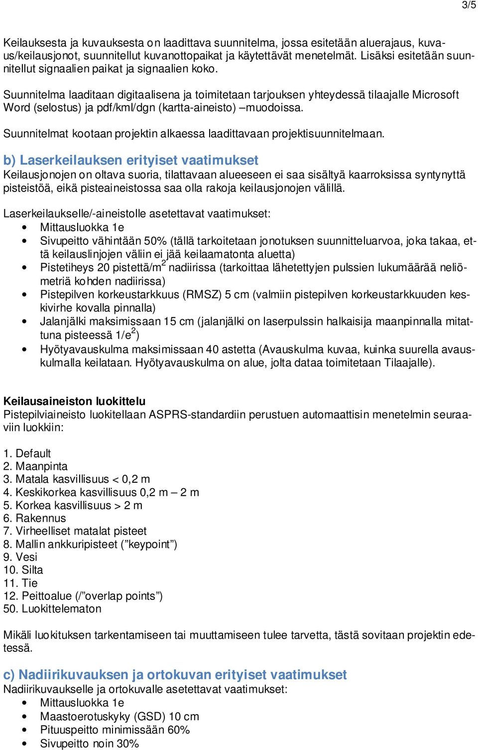 Suunnitelma laaditaan digitaalisena ja toimitetaan tarjouksen yhteydessä tilaajalle Microsoft Word (selostus) ja pdf/kml/dgn (kartta-aineisto) muodoissa.