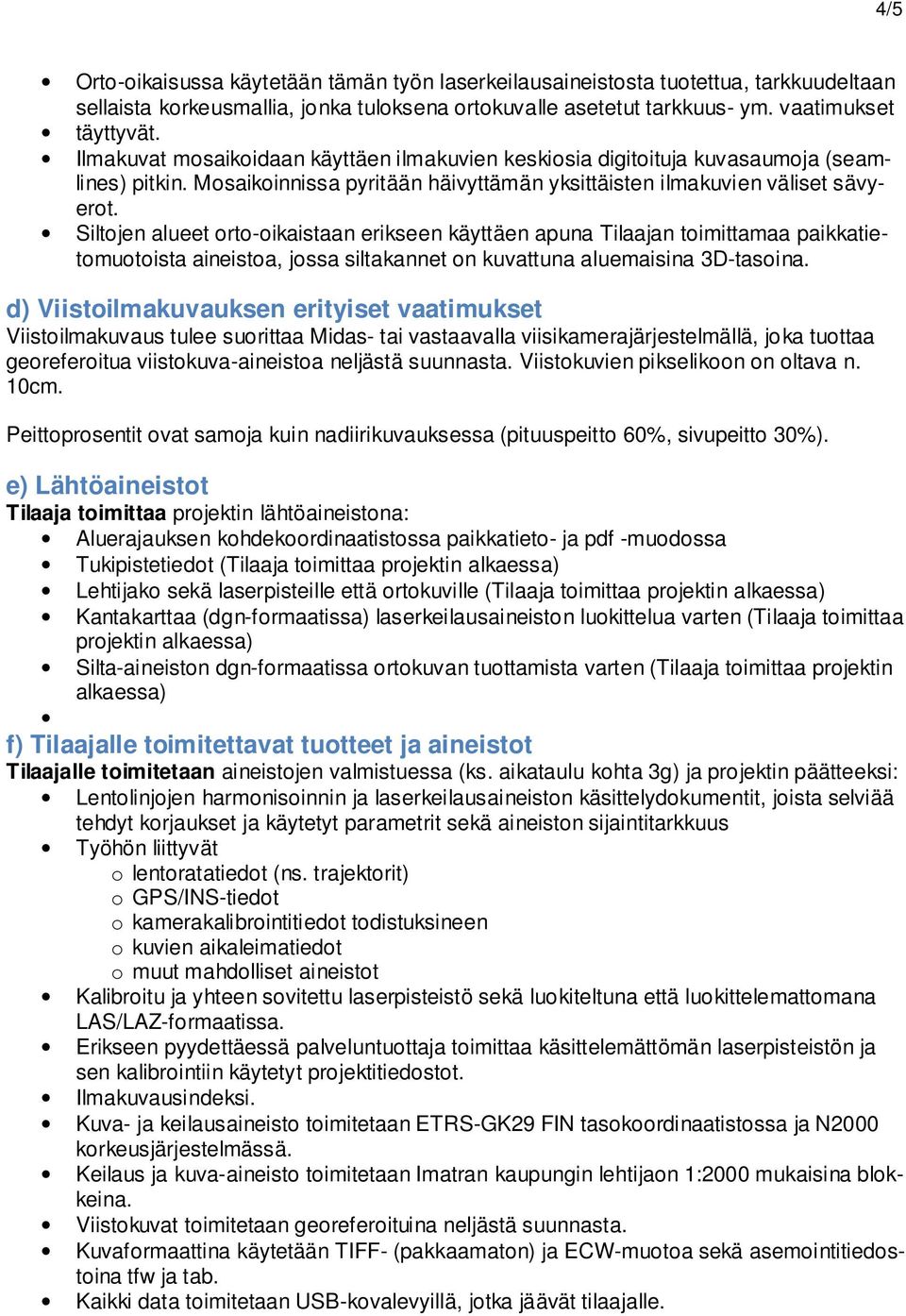 Siltojen alueet orto-oikaistaan erikseen käyttäen apuna Tilaajan toimittamaa paikkatietomuotoista aineistoa, jossa siltakannet on kuvattuna aluemaisina 3D-tasoina.