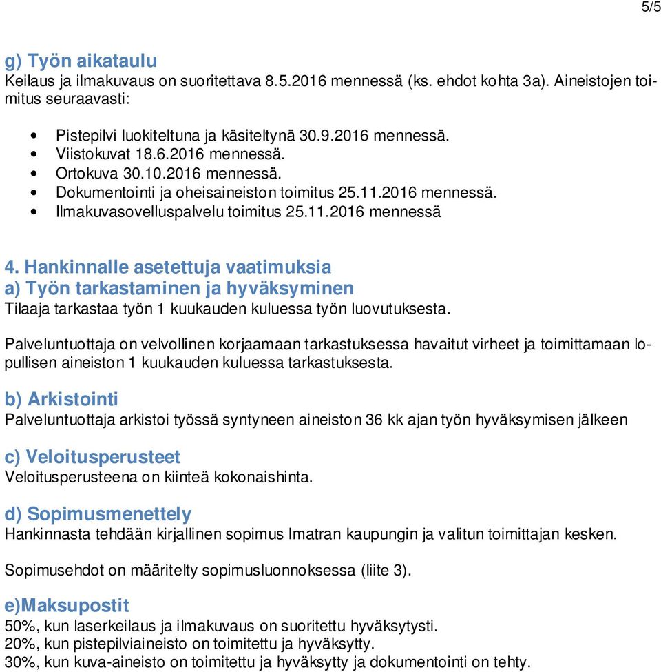 Hankinnalle asetettuja vaatimuksia a) Työn tarkastaminen ja hyväksyminen Tilaaja tarkastaa työn 1 kuukauden kuluessa työn luovutuksesta.