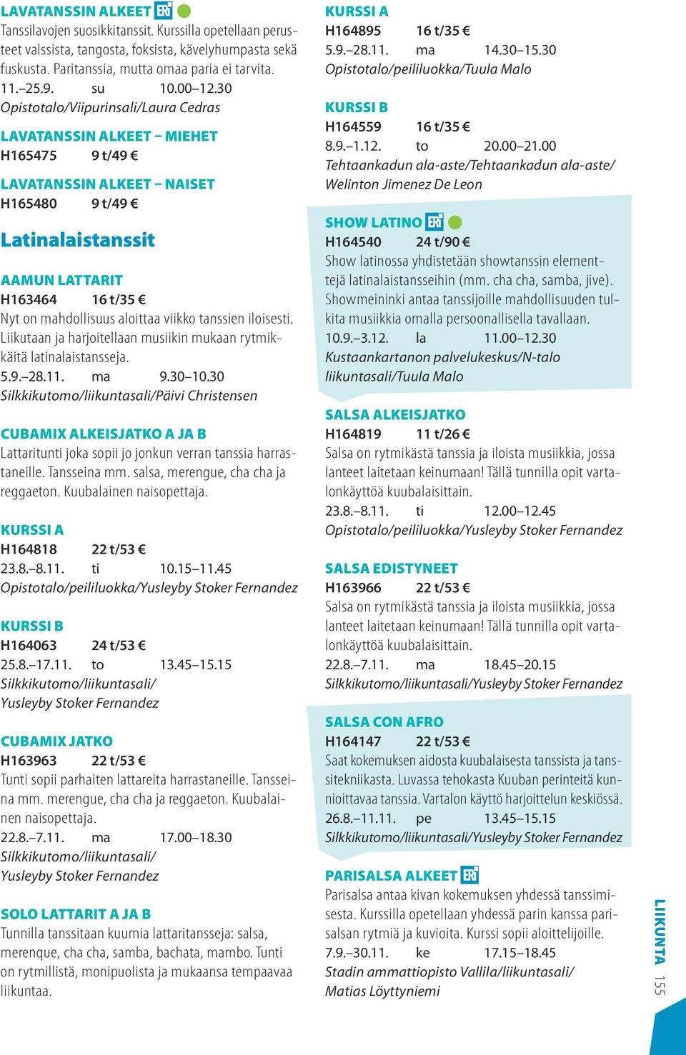 30 Opistotalo/Viipurinsali/Laura Cedras Lavatanssin alkeet Miehet H165475 9 t/49 Lavatanssin alkeet Naiset H165480 9 t/49 Latinalaistanssit Aamun lattarit H163464 16 t/35 Nyt on mahdollisuus aloittaa
