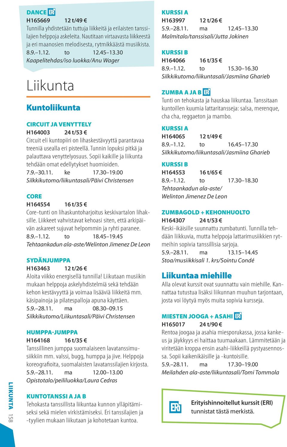 30 Kaapelitehdas/iso luokka/anu Wager Liikunta Kuntoliikunta Circuit ja venyttely H164003 24 t/53 Circuit eli kuntopiiri on lihaskestävyyttä parantavaa treeniä usealla eri pisteellä.