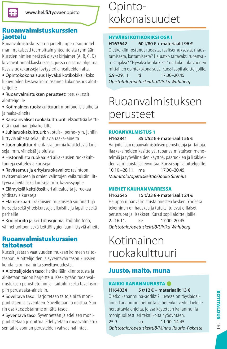 Opintokokonaisuus Hyväksi kotikokiksi: koko lukuvuoden kestävä kolmiosainen kokonaisuus aloittelijoille Ruoanvalmistuksen perusteet: peruskurssit aloittelijoille Kotimainen ruokakulttuuri: