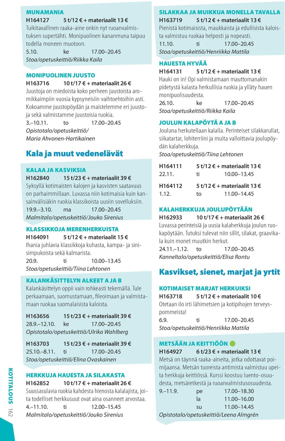 Kokoamme juustopöydän ja maistelemme eri juustoja sekä valmistamme juustoisia ruokia. 3. 10.11. to 17.00 20.