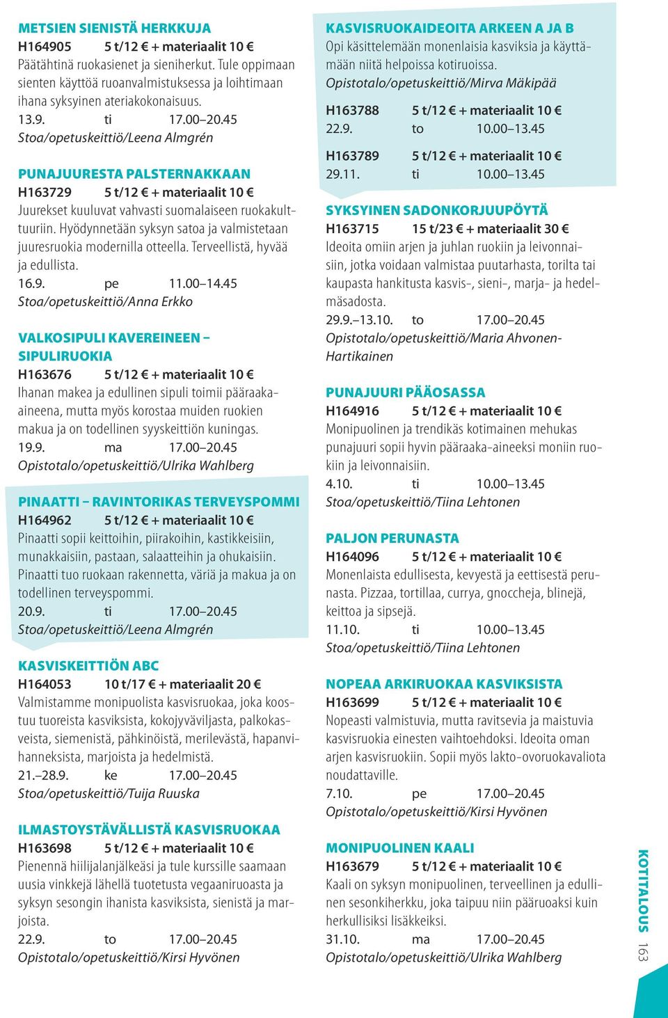 Hyödynnetään syksyn satoa ja valmistetaan juuresruokia modernilla otteella. Terveellistä, hyvää ja edullista. 16.9. pe 11.00 14.