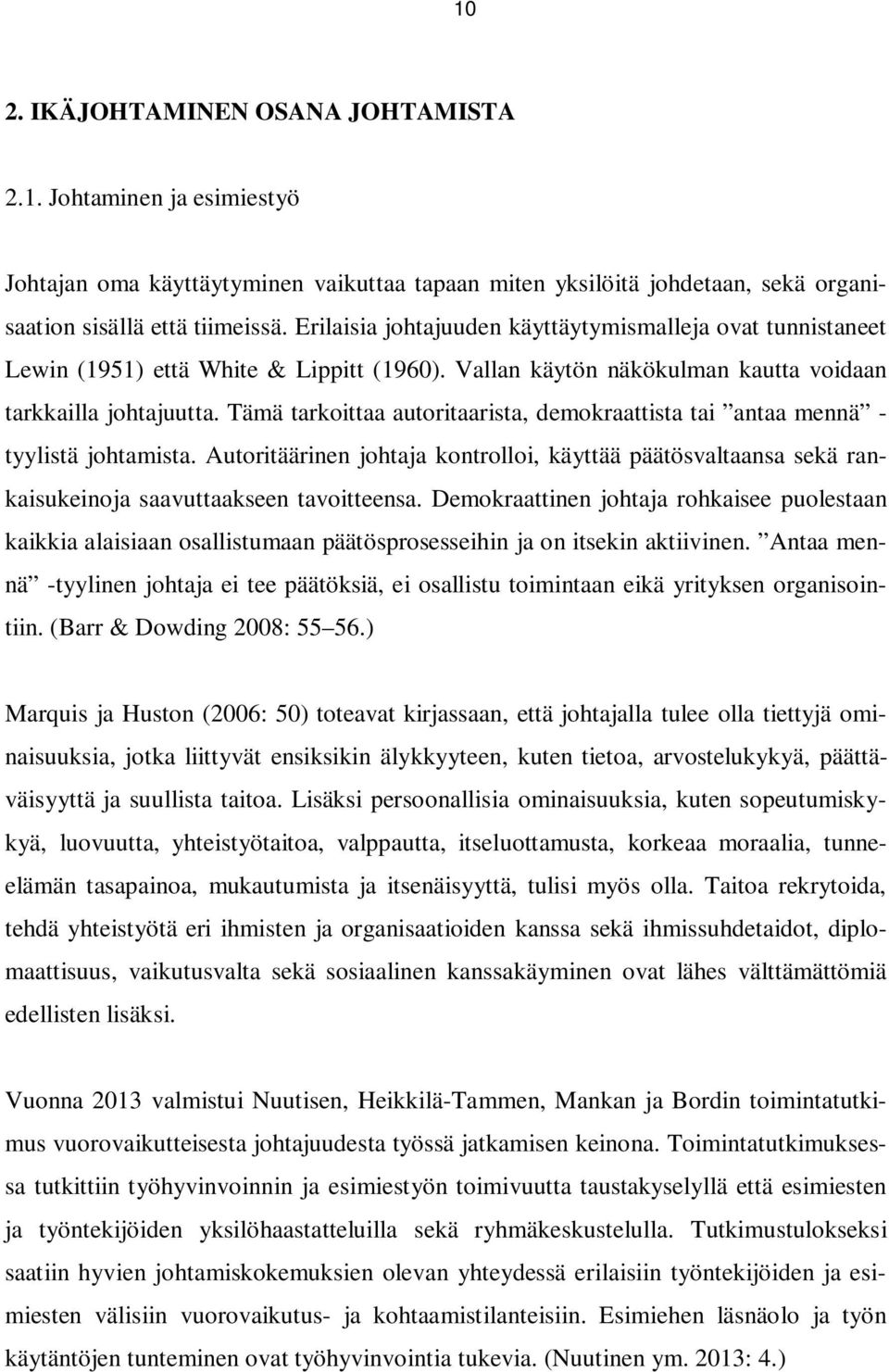 Tämä tarkoittaa autoritaarista, demokraattista tai antaa mennä - tyylistä johtamista. Autoritäärinen johtaja kontrolloi, käyttää päätösvaltaansa sekä rankaisukeinoja saavuttaakseen tavoitteensa.