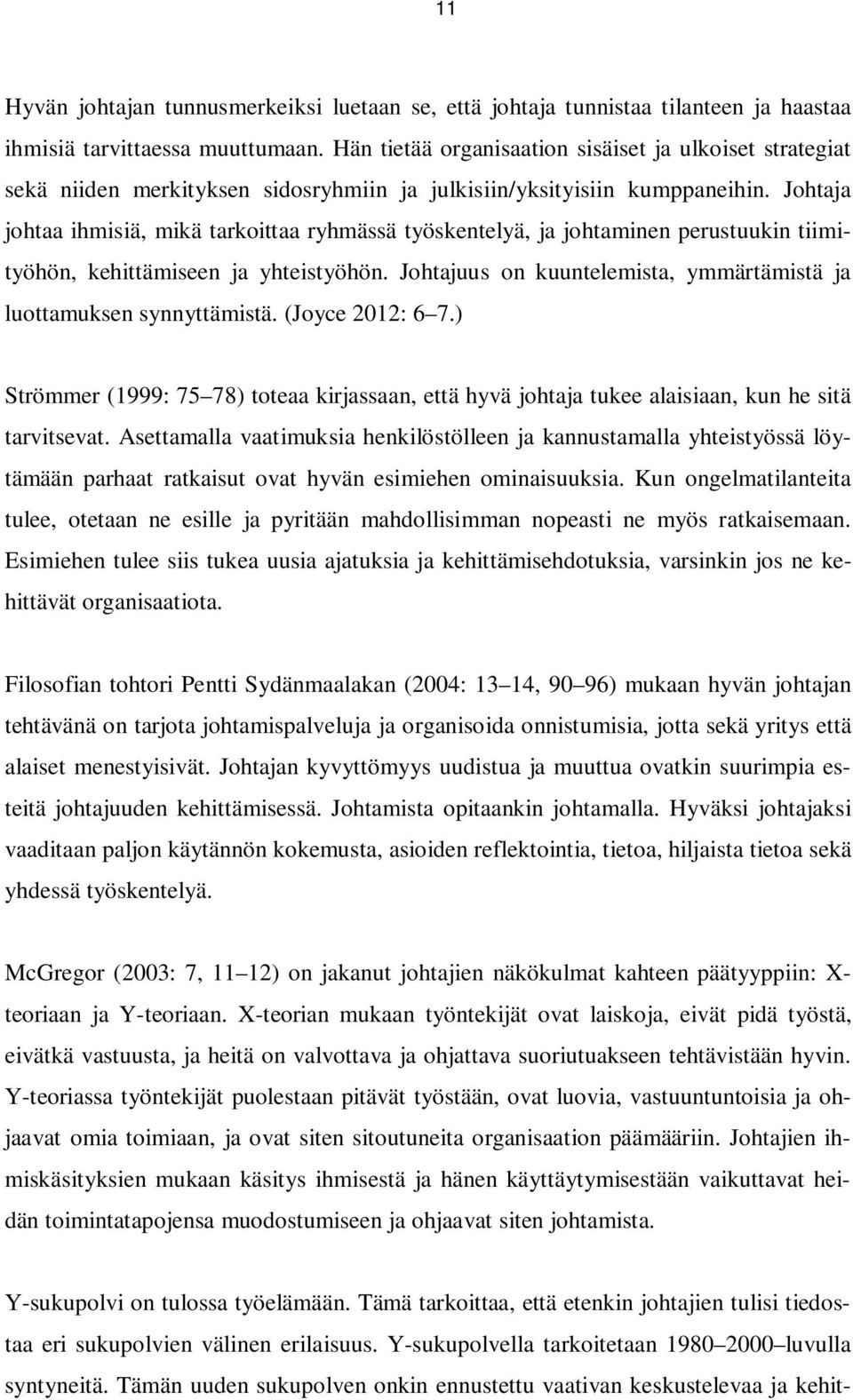 Johtaja johtaa ihmisiä, mikä tarkoittaa ryhmässä työskentelyä, ja johtaminen perustuukin tiimityöhön, kehittämiseen ja yhteistyöhön.