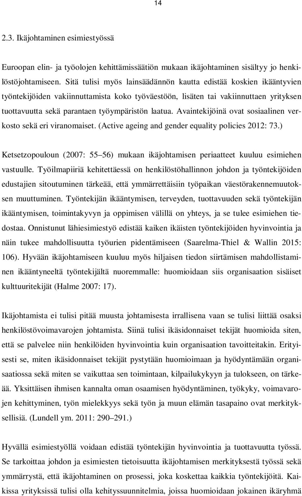 laatua. Avaintekijöinä ovat sosiaalinen verkosto sekä eri viranomaiset. (Active ageing and gender equality policies 2012: 73.