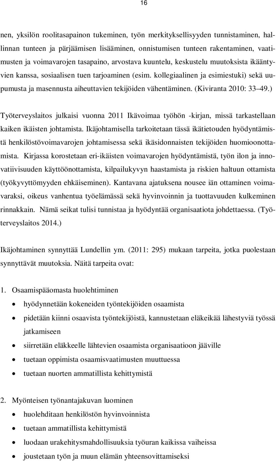 kollegiaalinen ja esimiestuki) sekä uupumusta ja masennusta aiheuttavien tekijöiden vähentäminen. (Kiviranta 2010: 33 49.