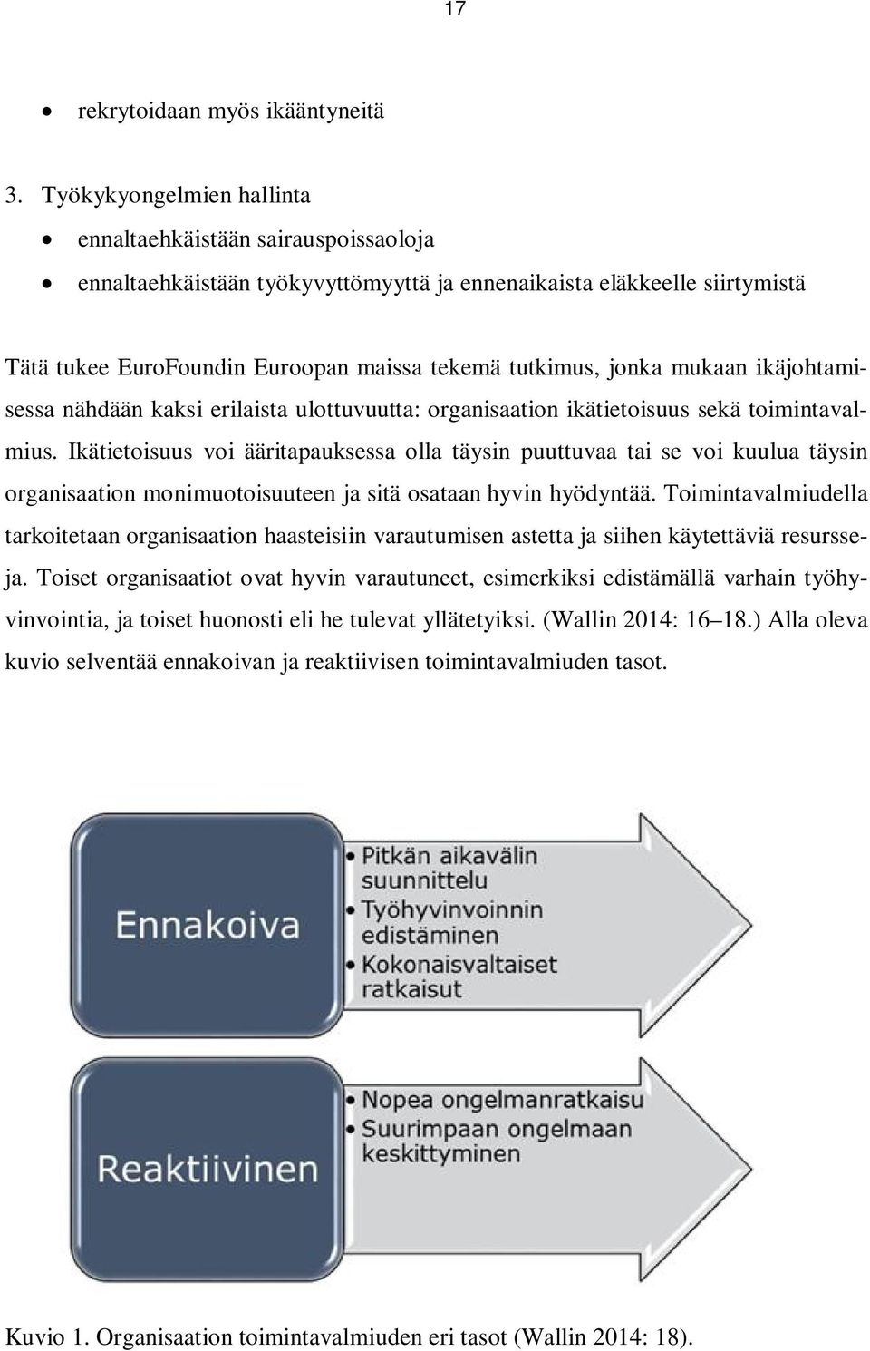 mukaan ikäjohtamisessa nähdään kaksi erilaista ulottuvuutta: organisaation ikätietoisuus sekä toimintavalmius.