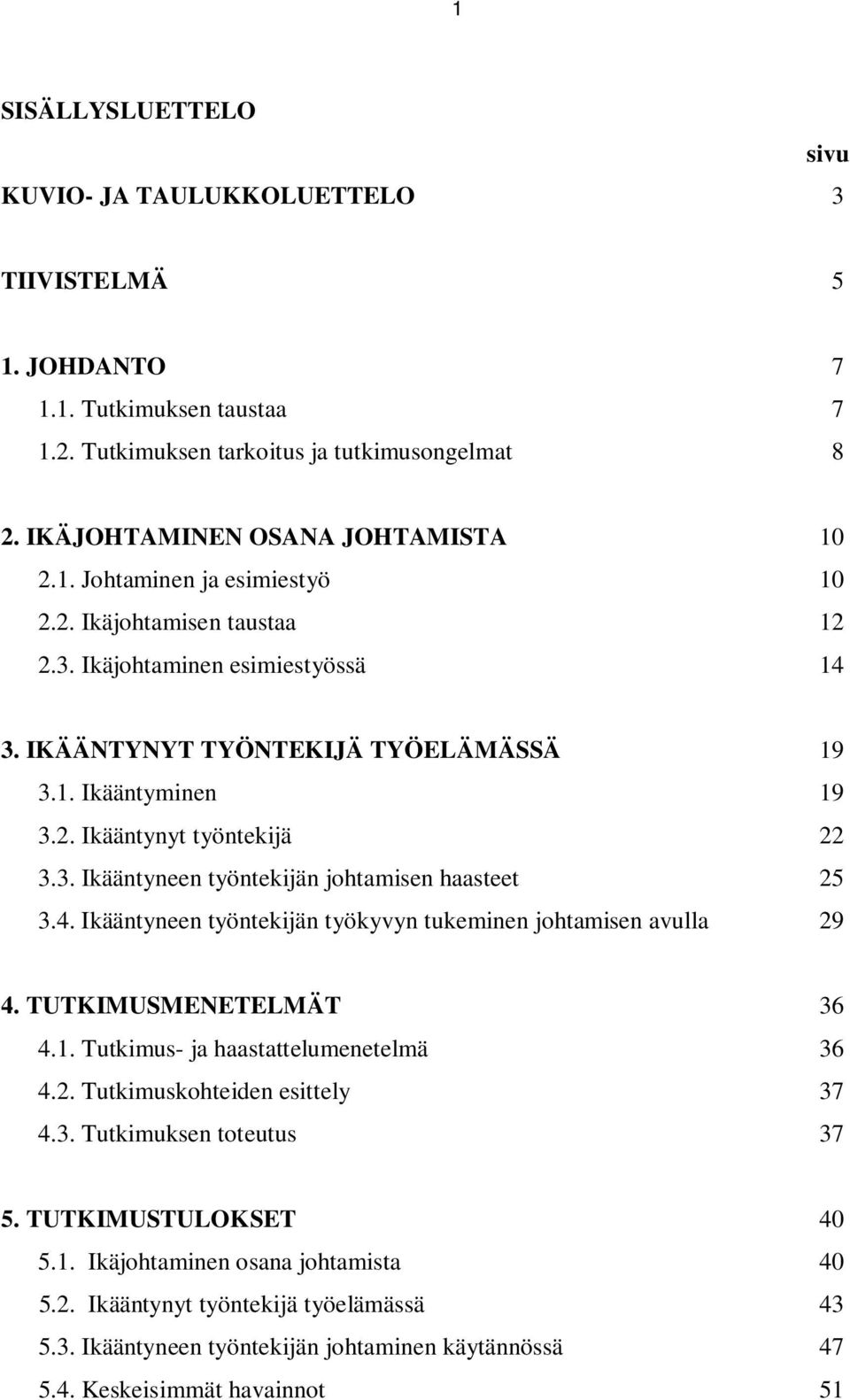 4. Ikääntyneen työntekijän työkyvyn tukeminen johtamisen avulla 29 4. TUTKIMUSMENETELMÄT 36 4.1. Tutkimus- ja haastattelumenetelmä 36 4.2. Tutkimuskohteiden esittely 37 4.3. Tutkimuksen toteutus 37 5.