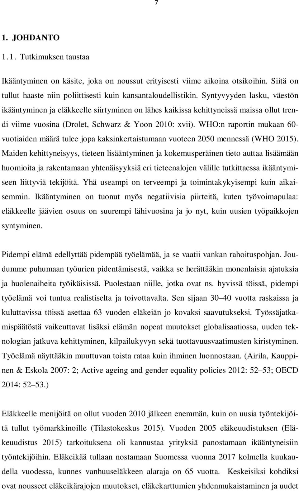 WHO:n raportin mukaan 60- vuotiaiden määrä tulee jopa kaksinkertaistumaan vuoteen 2050 mennessä (WHO 2015).