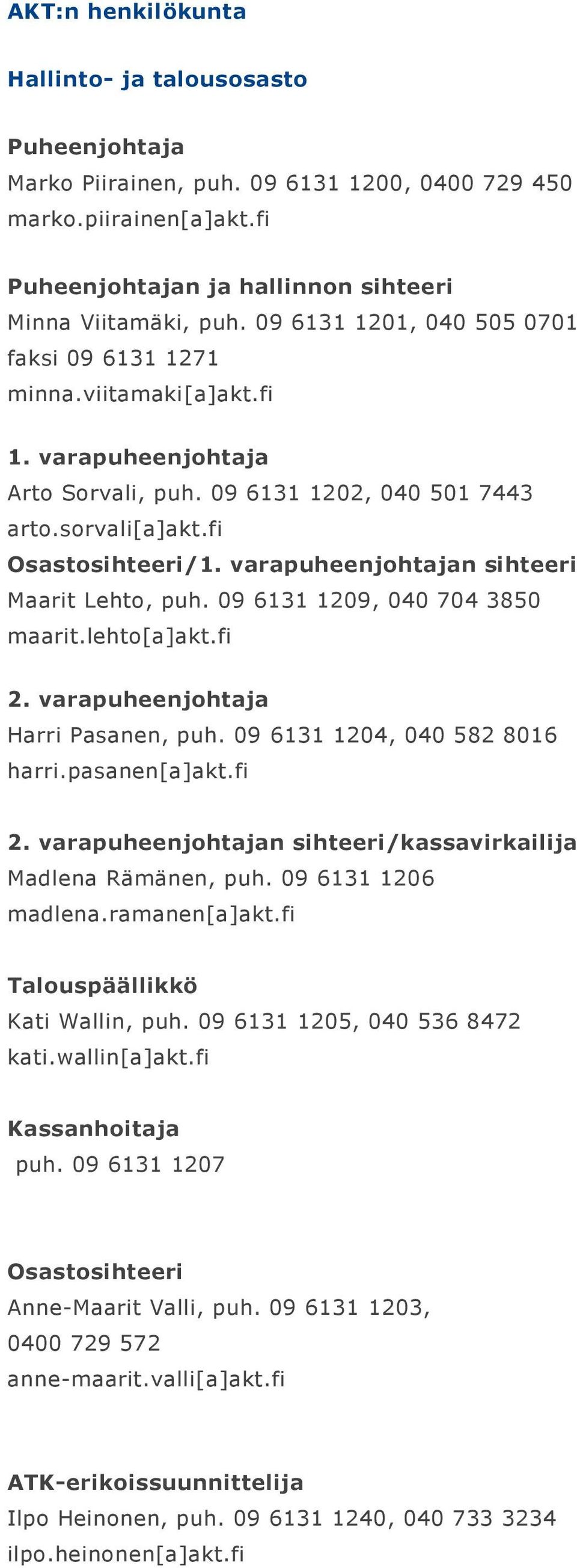 varapuheenjohtajan sihteeri Maarit Lehto, puh. 09 6131 1209, 040 704 3850 maarit.lehto[a]akt.fi 2. varapuheenjohtaja Harri Pasanen, puh. 09 6131 1204, 040 582 8016 harri.pasanen[a]akt.fi 2. varapuheenjohtajan sihteeri/kassavirkailija Madlena Rämänen, puh.