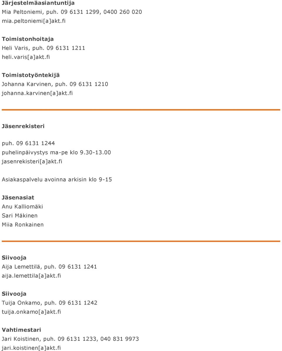 00 jasenrekisteri[a]akt.fi Asiakaspalvelu avoinna arkisin klo 9-15 Jäsenasiat Anu Kalliomäki Sari Mäkinen Miia Ronkainen Siivooja Aija Lemettilä, puh.