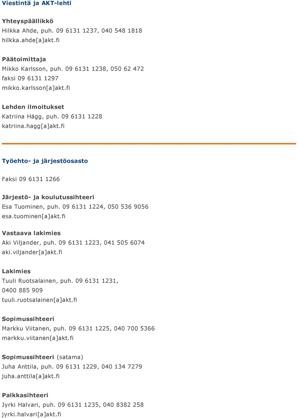 09 6131 1224, 050 536 9056 esa.tuominen[a]akt.fi Vastaava lakimies Aki Viljander, puh. 09 6131 1223, 041 505 6074 aki.viljander[a]akt.fi Lakimies Tuuli Ruotsalainen, puh.