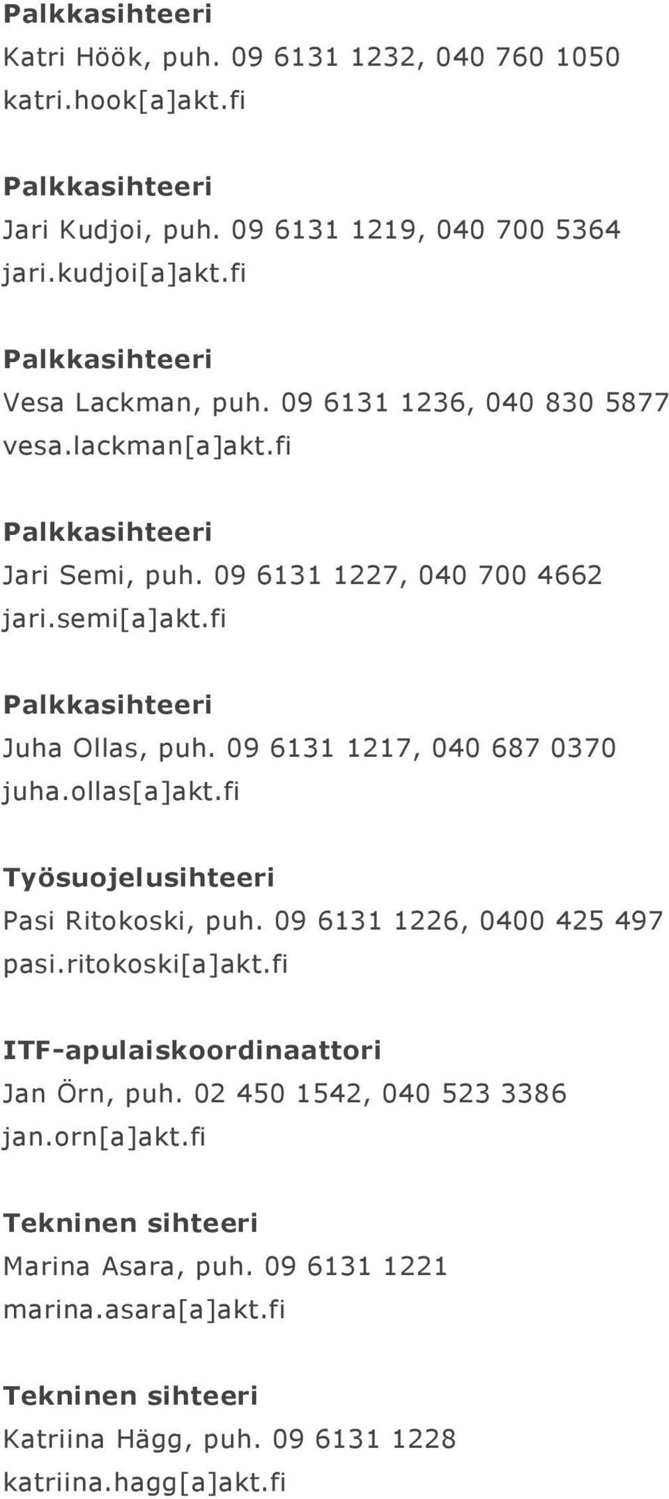 ollas[a]akt.fi Työsuojelusihteeri Pasi Ritokoski, puh. 09 6131 1226, 0400 425 497 pasi.ritokoski[a]akt.fi ITF-apulaiskoordinaattori Jan Örn, puh.