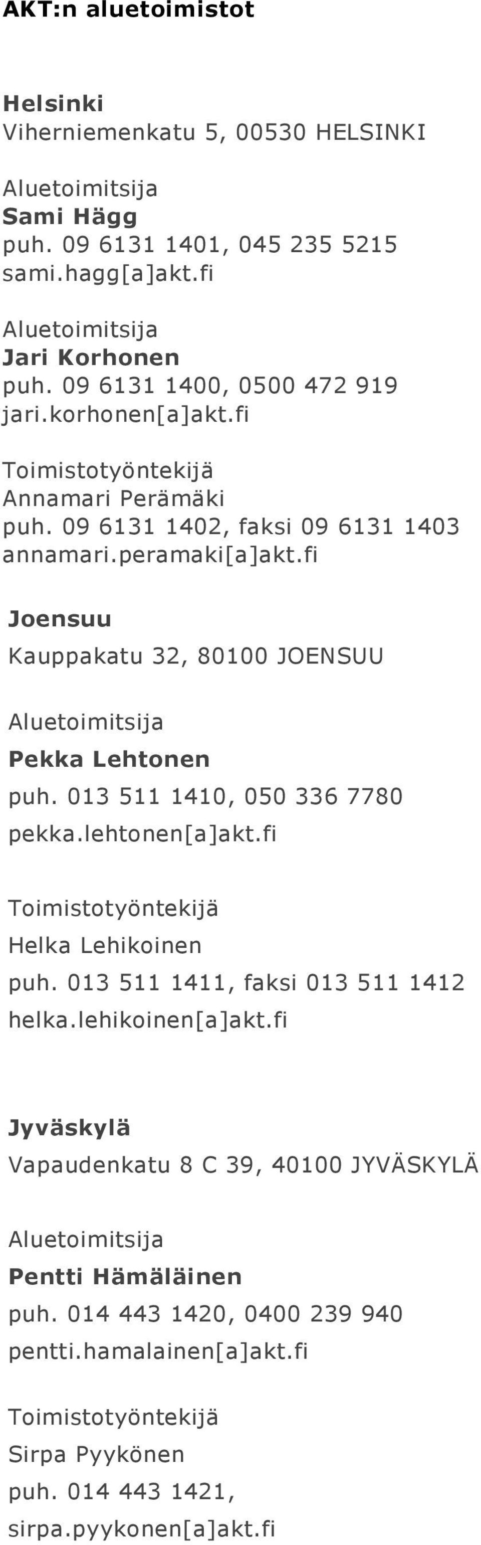 fi Joensuu Kauppakatu 32, 80100 JOENSUU Pekka Lehtonen puh. 013 511 1410, 050 336 7780 pekka.lehtonen[a]akt.fi Helka Lehikoinen puh.