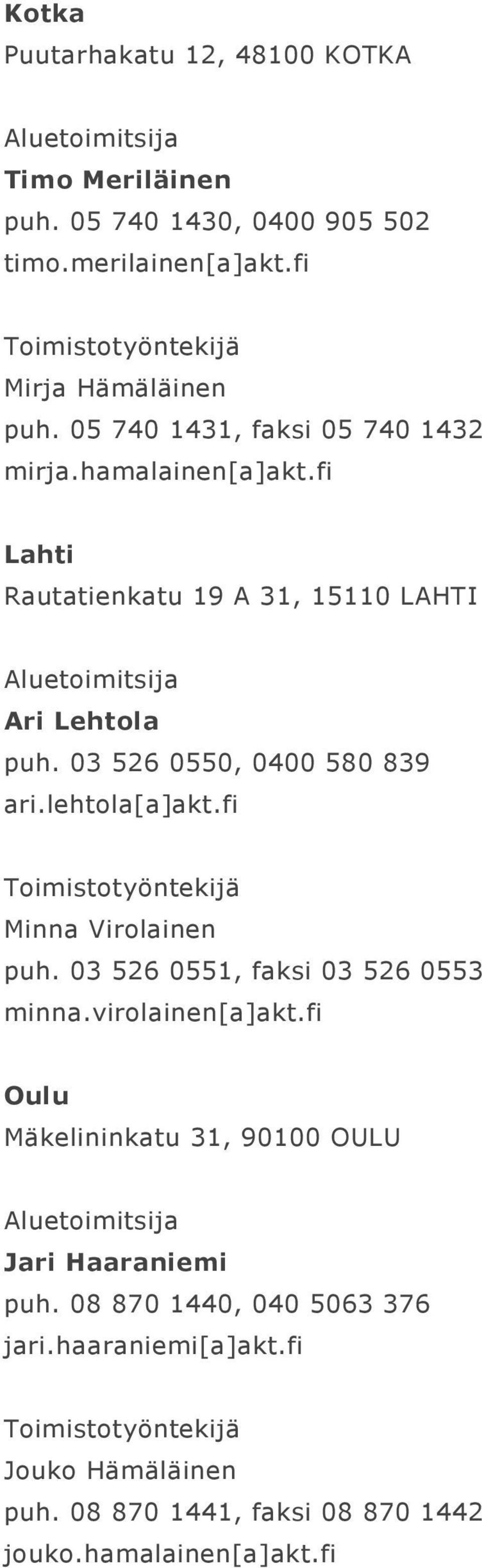 03 526 0550, 0400 580 839 ari.lehtola[a]akt.fi Minna Virolainen puh. 03 526 0551, faksi 03 526 0553 minna.virolainen[a]akt.