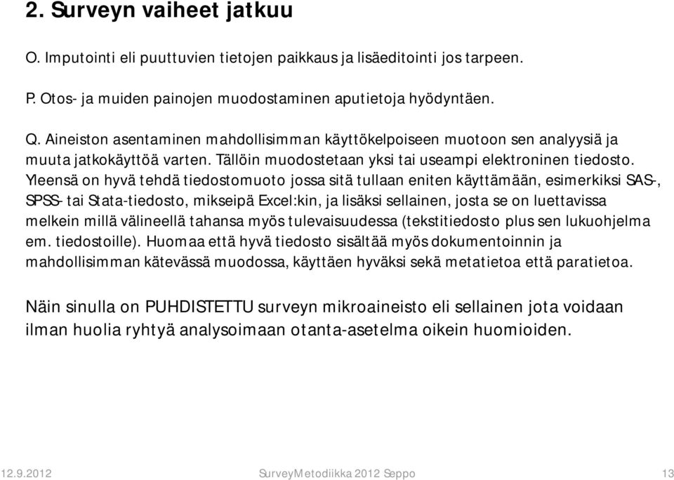 Yleensä on hyvä tehdä tiedostomuoto jossa sitä tullaan eniten käyttämään, esimerkiksi SAS-, SPSS- tai Stata-tiedosto, mikseipä Excel:kin, ja lisäksi sellainen, josta se on luettavissa melkein millä