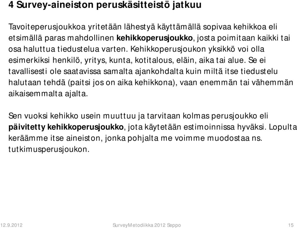 Se ei tavallisesti ole saatavissa samalta ajankohdalta kuin miltä itse tiedustelu halutaan tehdä (paitsi jos on aika kehikkona), vaan enemmän tai vähemmän aikaisemmalta ajalta.