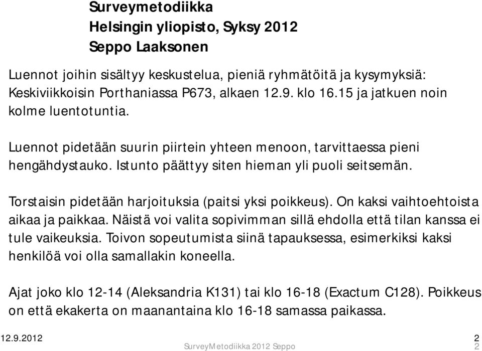 Torstaisin pidetään harjoituksia (paitsi yksi poikkeus). On kaksi vaihtoehtoista aikaa ja paikkaa. Näistä voi valita sopivimman sillä ehdolla että tilan kanssa ei tule vaikeuksia.