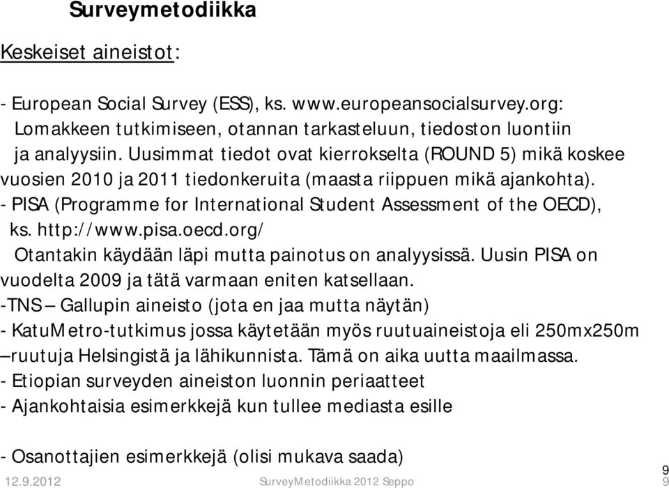 http://www.pisa.oecd.org/ Otantakin käydään läpi mutta painotus on analyysissä. Uusin PISA on vuodelta 2009 ja tätä varmaan eniten katsellaan.