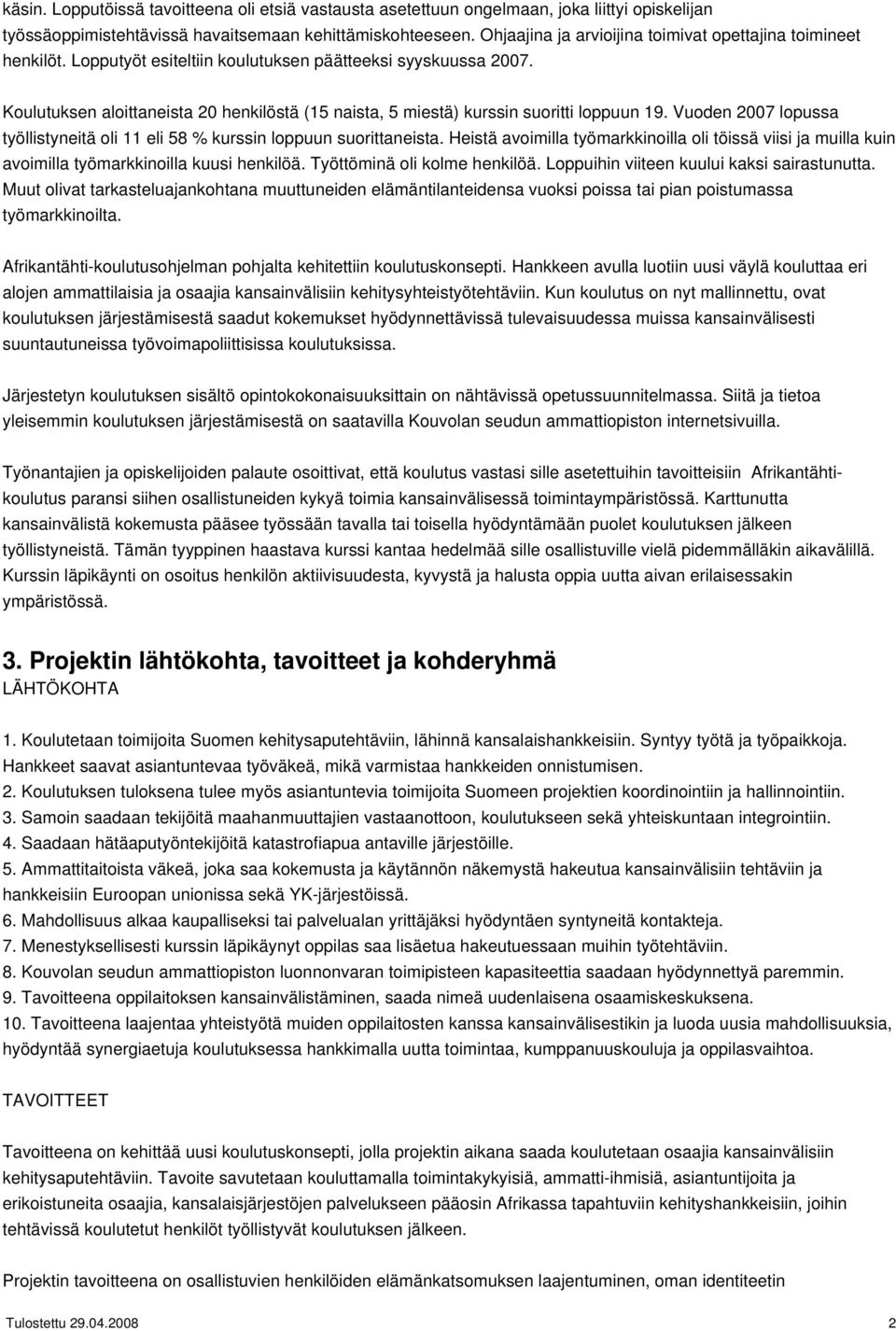 Koulutuksen aloittaneista 20 henkilöstä (15 naista, 5 miestä) kurssin suoritti loppuun 19. Vuoden 2007 lopussa työllistyneitä oli 11 eli 58 % kurssin loppuun suorittaneista.